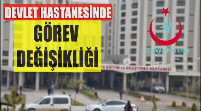 Şanlıurfa’daki Hastanelerde Görev Değişikliği