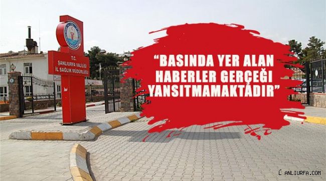 Şanlıurfa İl Sağlık Müdürlüğü o haberi yalanladı!