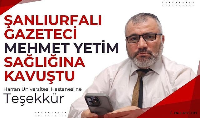 Gazeteci Mehmet Yetim'den Harran Üniversitesi Hastanesi'ne Teşekkür