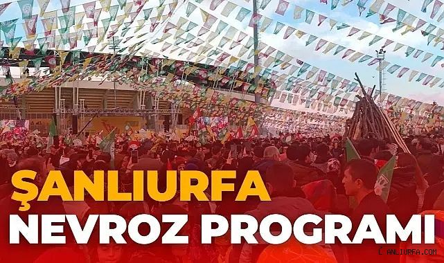 Şanlıurfa'da Newroz Programı Belli Oldu: Hangi İlçede , Ne Zaman Kutlanacak?