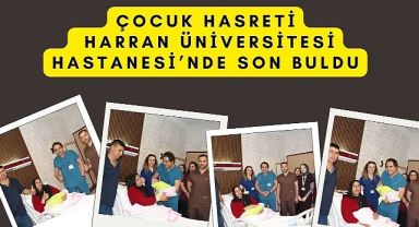 Çocuk Hasreti Harran Üniversitesi Hastanesi'nde Son Buldu