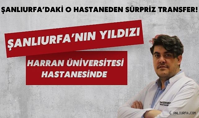Harran Üniversitesi Hastanesi'nden Ses Getirecek Transfer : Fırat Erkmen Hasta Kabulüne Başladı