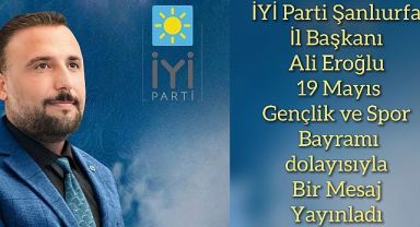 İYİ Parti Şanlıurfa İl Başkanı Ali Eroğlu'ndan 19 Mayıs Mesajı