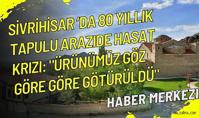 Sivrihisar'da 80 yıllık tapulu arazide hasat krizi: