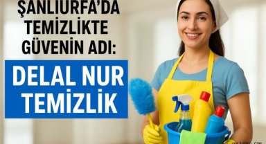 Şanlıurfa'da Temizlikte Güvenin Adı: Delal Nur Temizlik